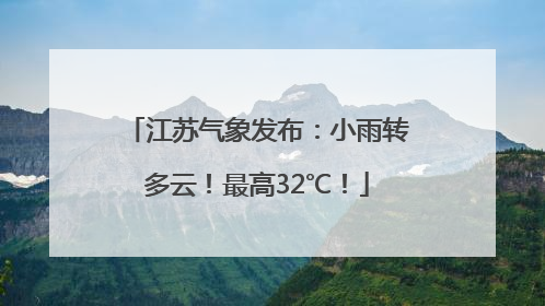 江苏气象发布：小雨转多云！最高32℃！