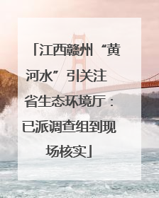 江西赣州“黄河水”引关注 省生态环境厅：已派调查组到现场核实