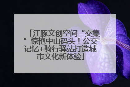江豚文创空间“交集”惊艳中山码头！公交记忆+骑行驿站打造城市文化新体验
