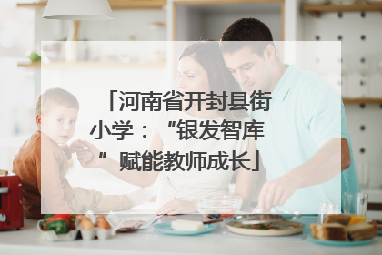 河南省开封县街小学：“银发智库”赋能教师成长