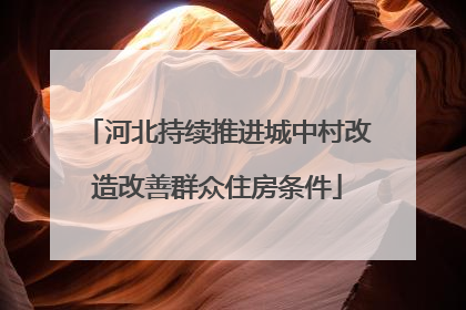 河北持续推进城中村改造改善群众住房条件