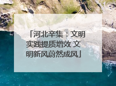 河北辛集：文明实践提质增效 文明新风蔚然成风