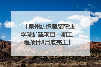 泉州纺织服装职业学院扩建项目一期工程预计8月底完工