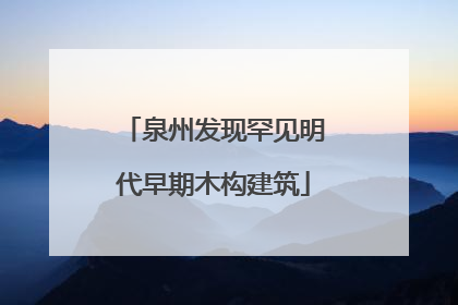 泉州发现罕见明代早期木构建筑