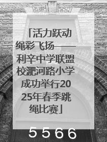 活力跃动 绳彩飞扬——利辛中学联盟校淝河路小学成功举行2025年春季跳绳比赛