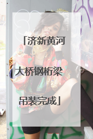 济新黄河大桥钢桁梁吊装完成
