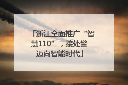 浙江全面推广“智慧110”，接处警迈向智能时代