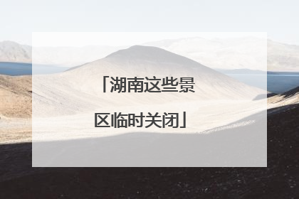 湖南这些景区临时关闭