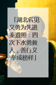 湖北省见义勇为先进秦遵照：四次下水勇救人，善行义举成榜样