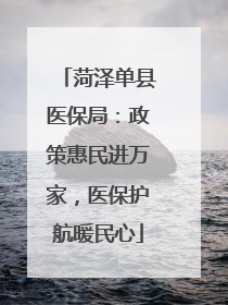 菏泽单县医保局：政策惠民进万家，医保护航暖民心