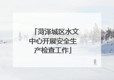 菏泽城区水文中心开展安全生产检查工作