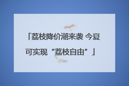 荔枝降价潮来袭 今夏可实现“荔枝自由”