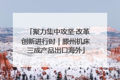 聚力集中攻坚·改革创新进行时｜滕州机床三成产品出口海外