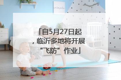 自5月27日起，临沂多地将开展“飞防”作业