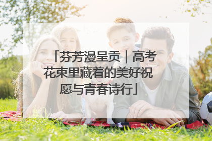 芬芳漫呈贡｜高考花束里藏着的美好祝愿与青春诗行