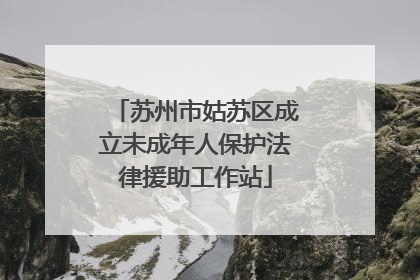 苏州市姑苏区成立未成年人保护法律援助工作站