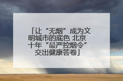 让“无烟”成为文明城市的底色 北京十年“最严控烟令”交出健康答卷