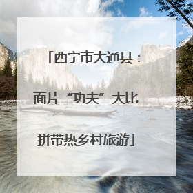 西宁市大通县：面片“功夫”大比拼带热乡村旅游
