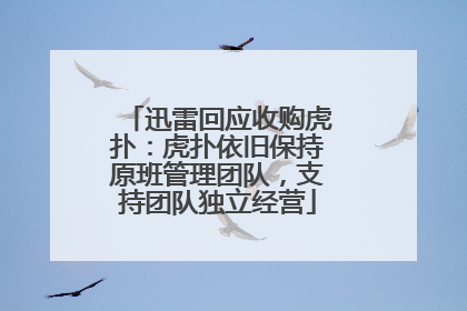 迅雷回应收购虎扑：虎扑依旧保持原班管理团队，支持团队独立经营