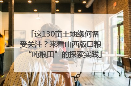 这130亩土地缘何备受关注？来看山西版口粮“吨粮田”的探索实践
