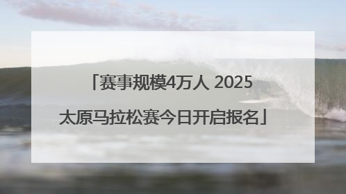 赛事规模4万人 2025太原马拉松赛今日开启报名
