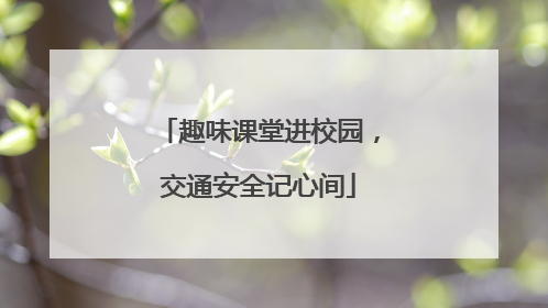 趣味课堂进校园，交通安全记心间