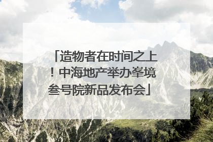 造物者在时间之上！中海地产举办峯境叁号院新品发布会