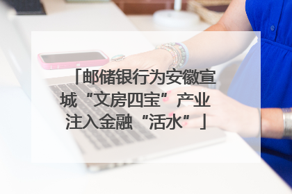 邮储银行为安徽宣城“文房四宝”产业注入金融“活水”