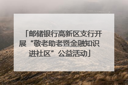 邮储银行高新区支行开展“敬老助老暨金融知识进社区”公益活动