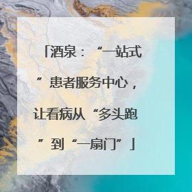 酒泉：“一站式”患者服务中心，让看病从“多头跑”到“一扇门”