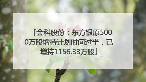金科股份：东方银原5000万股增持计划时间过半，已增持1156.33万股