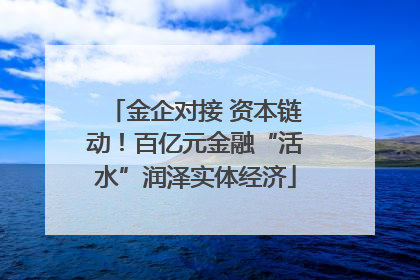 金企对接 资本链动！百亿元金融“活水”润泽实体经济