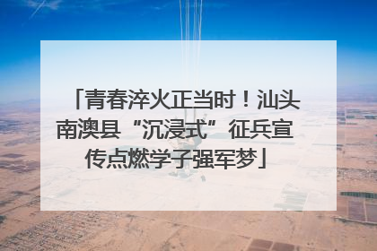 青春淬火正当时！汕头南澳县“沉浸式”征兵宣传点燃学子强军梦
