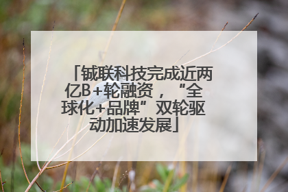 铖联科技完成近两亿B+轮融资，“全球化+品牌”双轮驱动加速发展