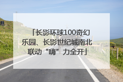 长影环球100奇幻乐园、长影世纪城南北联动“嗨”力全开