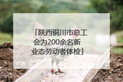 陕西铜川市总工会为200余名新业态劳动者体检