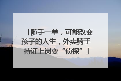 随手一单，可能改变孩子的人生，外卖骑手持证上岗变“侦探”