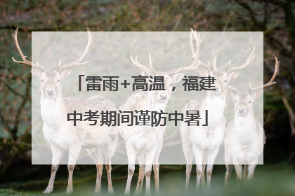 雷雨+高温，福建中考期间谨防中暑