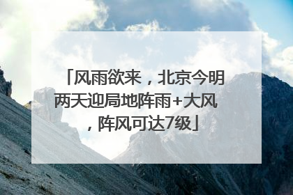 风雨欲来，北京今明两天迎局地阵雨+大风，阵风可达7级
