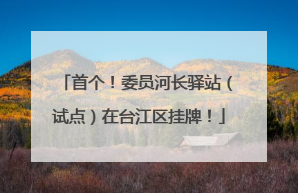 首个！委员河长驿站（试点）在台江区挂牌！