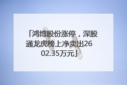 鸿博股份涨停，深股通龙虎榜上净卖出2602.35万元