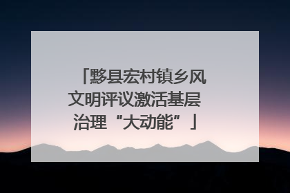 黟县宏村镇乡风文明评议激活基层治理“大动能”