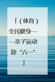（体育）全民健身——亲子运动迎“六一”