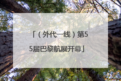 （外代一线）第55届巴黎航展开幕