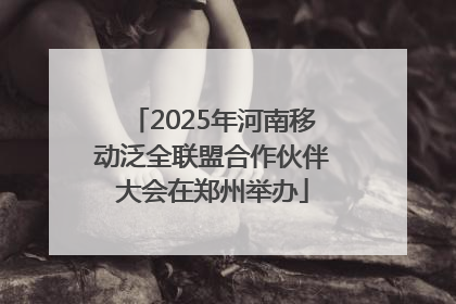 2025年河南移动泛全联盟合作伙伴大会在郑州举办