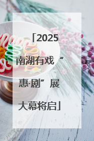 2025南湖有戏“惠·剧”展大幕将启