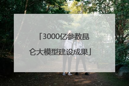 3000亿参数昆仑大模型建设成果