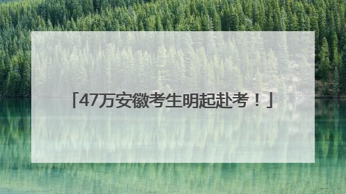 47万安徽考生明起赴考！